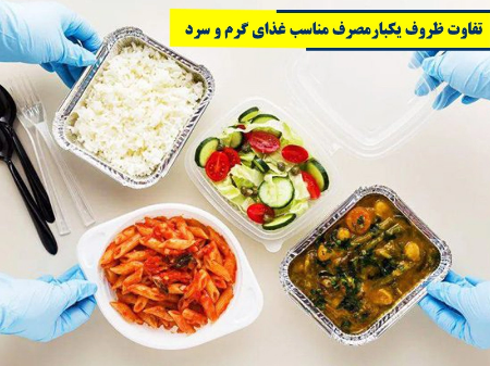 تفاوت ظروف یکبارمصرف مناسب غذای گرم و سرد چیست؟